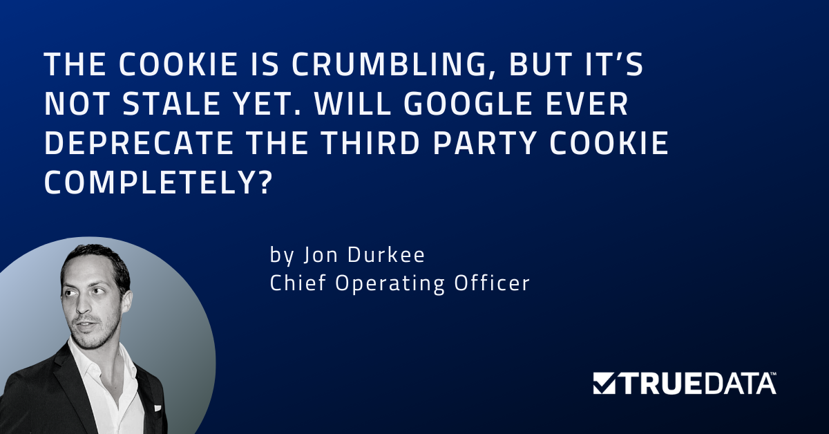 The Cookie Is Crumbling, But It’s Not Stale Yet. Will Google Ever Deprecate The Third Party Cookie Completely?